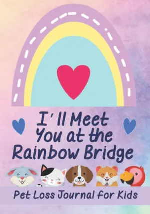 I'll Meet You at the Rainbow Bridge: Pet Loss Journal for Kids - Memory Book for Grieving Death of Cat, Dog, Fish, Horse, Hamster, Guinea Pig - Cute Color Interior Paperback  June 21, 2020